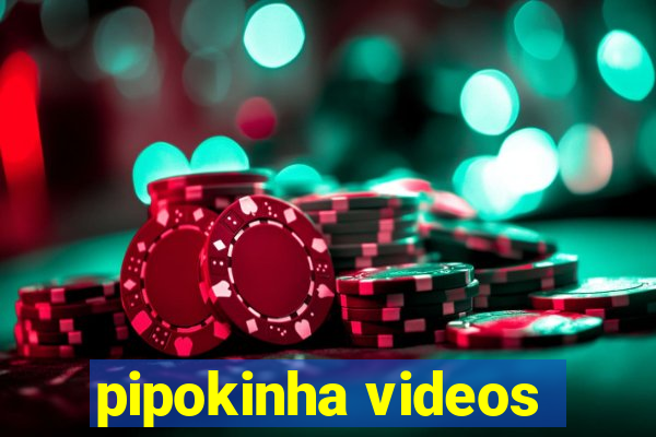 pipokinha videos